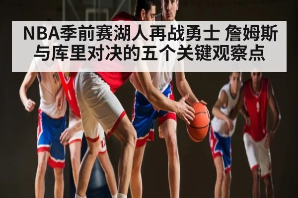 NBA季前赛湖人再战勇士 詹姆斯与库里对决的五个关键观察点